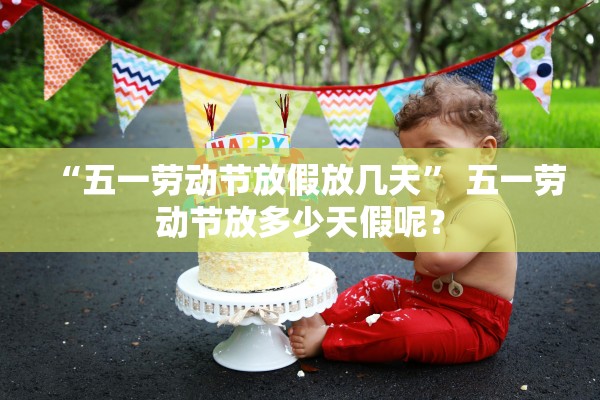 “五一劳动节放假放几天” 五一劳动节放多少天假呢？