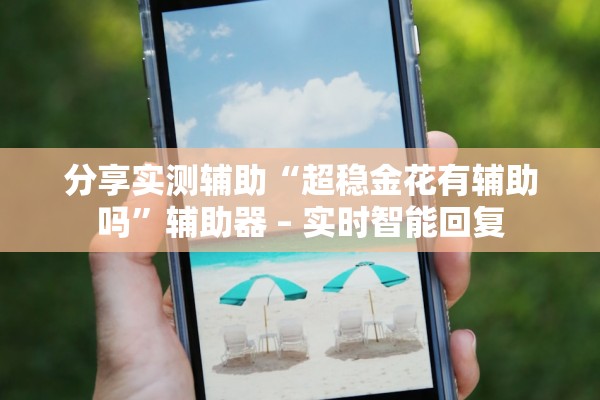分享实测辅助“超稳金花有辅助吗”辅助器 – 实时智能回复