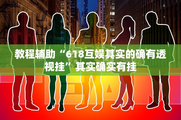 教程辅助“618互娱其实的确有透视挂”其实确实有挂