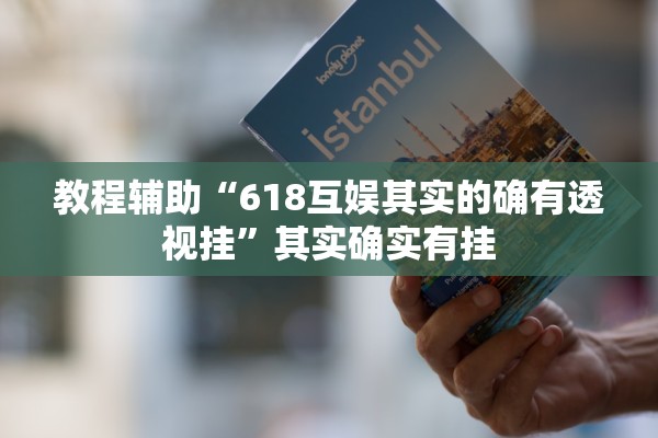 教程辅助“618互娱其实的确有透视挂	”其实确实有挂