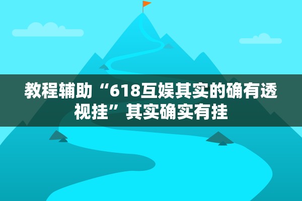 教程辅助“618互娱其实的确有透视挂”其实确实有挂