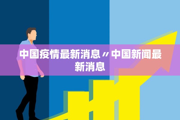 中国疫情最新消息〃中国新闻最新消息