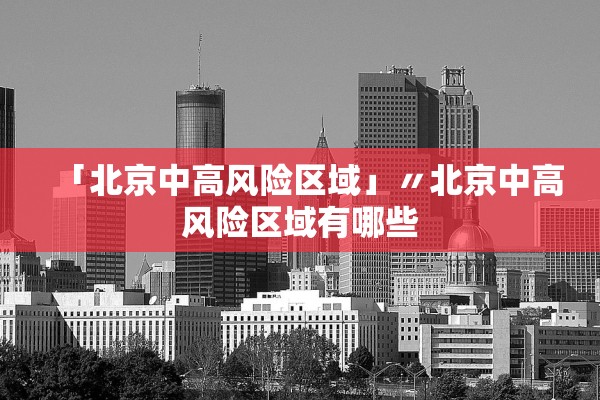 「北京中高风险区域」〃北京中高风险区域有哪些