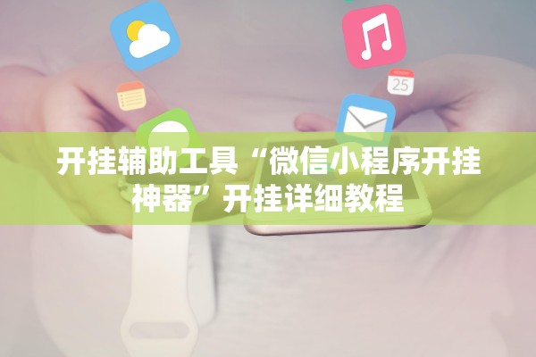 开挂辅助工具“微信小程序开挂神器”开挂详细教程