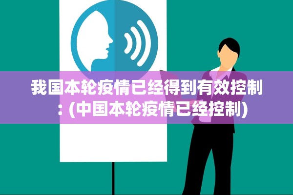 我国本轮疫情已经得到有效控制︰(中国本轮疫情已经控制)