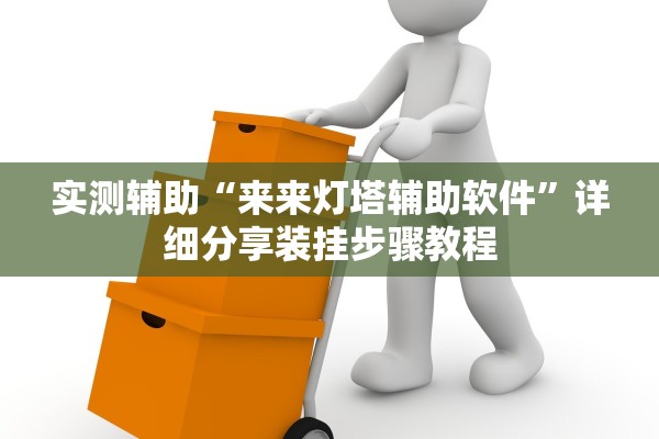 实测辅助“来来灯塔辅助软件”详细分享装挂步骤教程
