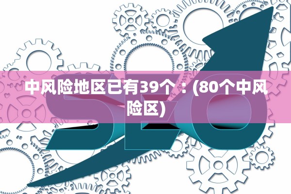 中风险地区已有39个︰(80个中风险区)