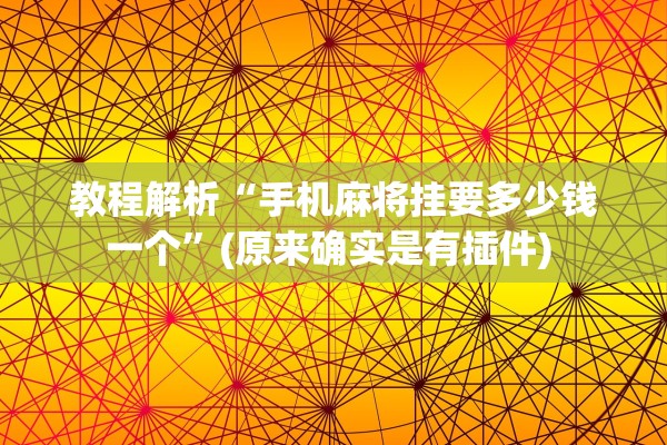 教程解析“手机麻将挂要多少钱一个”(原来确实是有插件) 