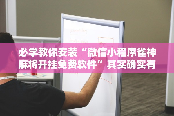 必学教你安装“微信小程序雀神麻将开挂免费软件	”其实确实有挂