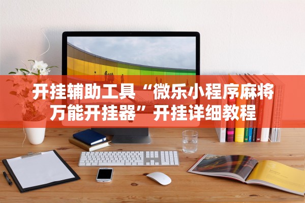 开挂辅助工具“微乐小程序麻将万能开挂器”开挂详细教程