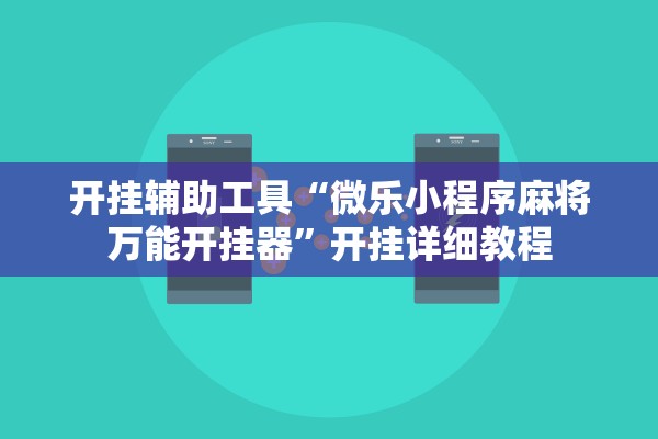 开挂辅助工具“微乐小程序麻将万能开挂器”开挂详细教程