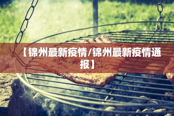 【锦州最新疫情/锦州最新疫情通报】