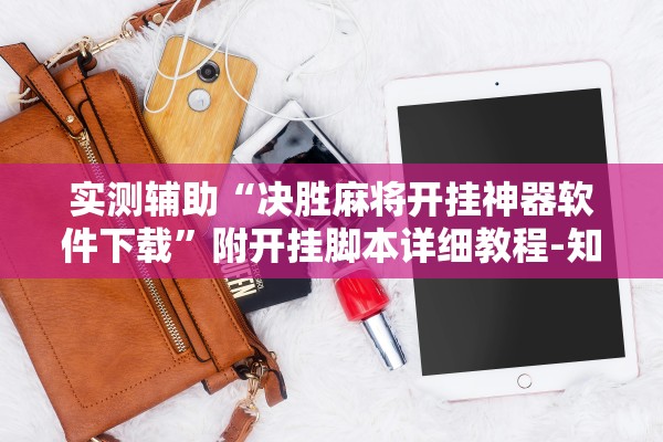 实测辅助“决胜麻将开挂神器软件下载”附开挂脚本详细教程-知乎
