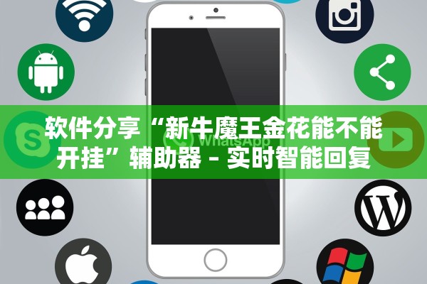软件分享“新牛魔王金花能不能开挂”辅助器 – 实时智能回复