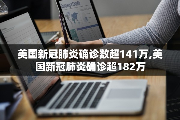 美国新冠肺炎确诊数超141万,美国新冠肺炎确诊超182万
