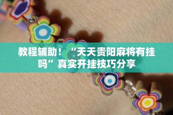 教程辅助！“天天贵阳麻将有挂吗”真实开挂技巧分享