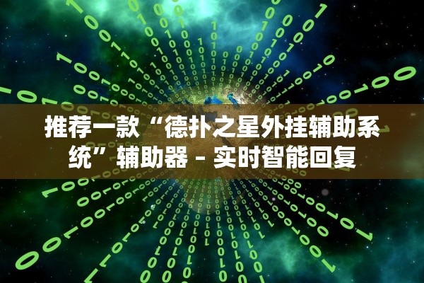 推荐一款“德扑之星外挂辅助系统”辅助器 – 实时智能回复