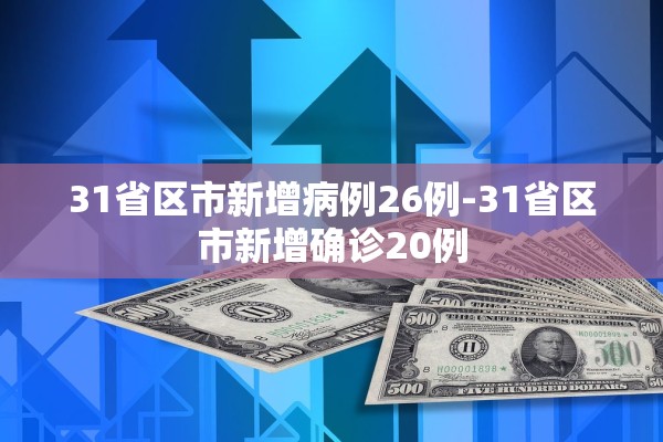 31省区市新增病例26例-31省区市新增确诊20例