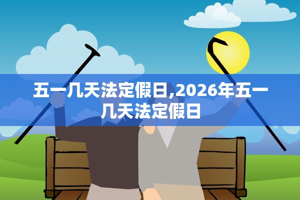 五一几天法定假日,2026年五一几天法定假日
