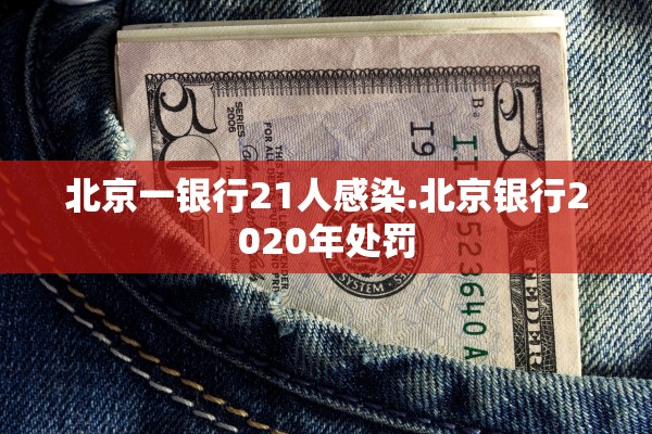 北京一银行21人感染.北京银行2020年处罚