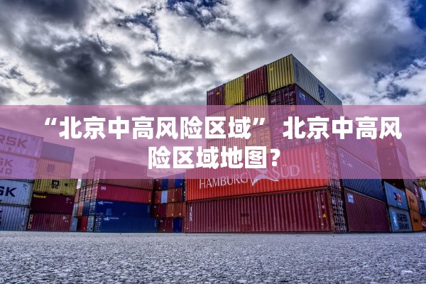 “北京中高风险区域” 北京中高风险区域地图？