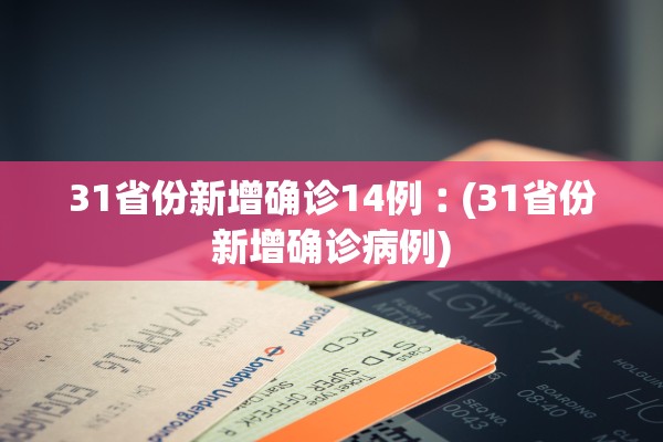 31省份新增确诊14例︰(31省份新增确诊病例)