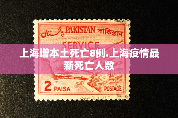 上海增本土死亡8例.上海疫情最新死亡人数