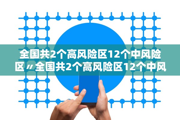 全国共2个高风险区12个中风险区〃全国共2个高风险区12个中风险区是哪里