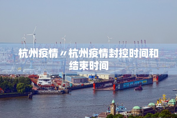 杭州疫情〃杭州疫情封控时间和结束时间