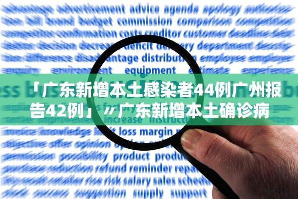 「广东新增本土感染者44例广州报告42例」〃广东新增本土确诊病例19例