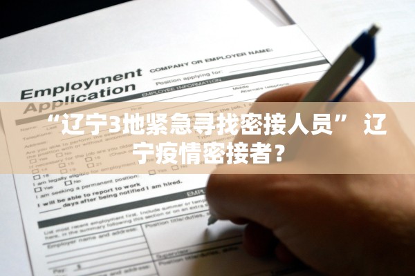 “辽宁3地紧急寻找密接人员” 辽宁疫情密接者？