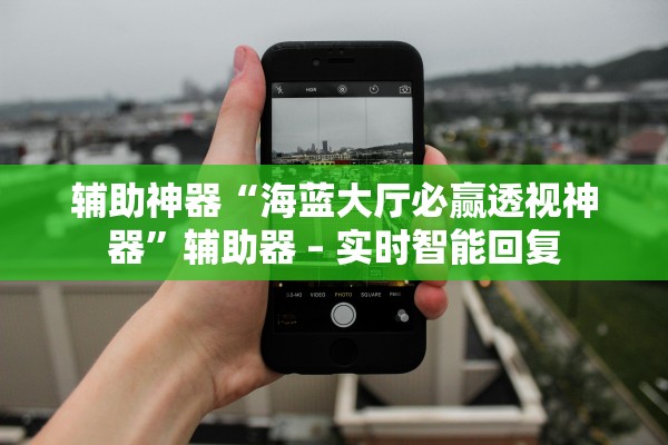 辅助神器“海蓝大厅必赢透视神器”辅助器 – 实时智能回复