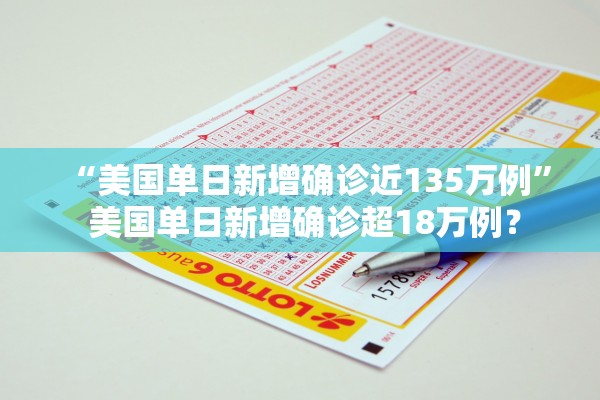 “美国单日新增确诊近135万例” 美国单日新增确诊超18万例？