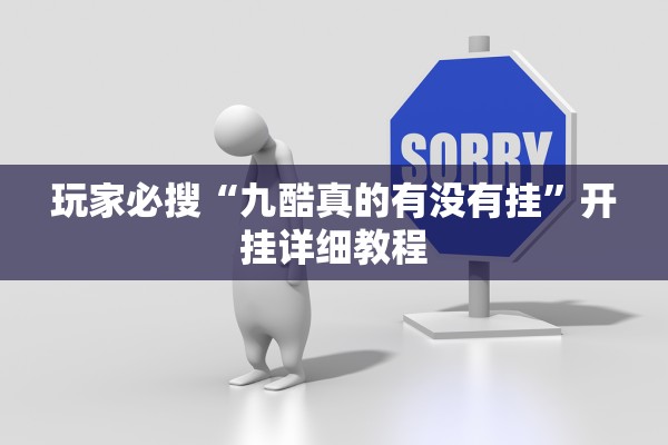 玩家必搜“九酷真的有没有挂”开挂详细教程