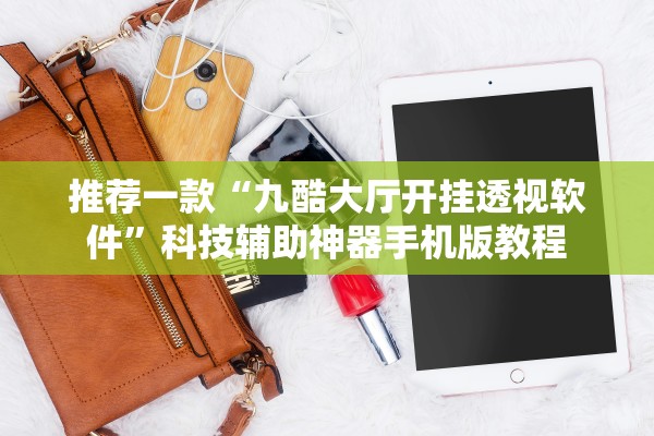 推荐一款“九酷大厅开挂透视软件”科技辅助神器手机版教程