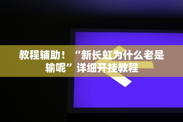 教程辅助！“新长虹为什么老是输呢”详细开挂教程