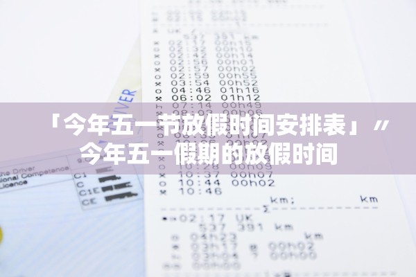 「今年五一节放假时间安排表」〃今年五一假期的放假时间