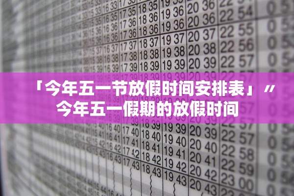 「今年五一节放假时间安排表」〃今年五一假期的放假时间