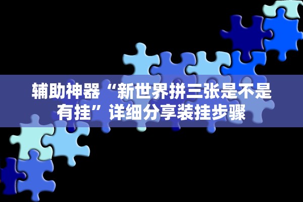 辅助神器“新世界拼三张是不是有挂”详细分享装挂步骤