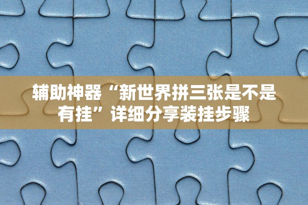 辅助神器“新世界拼三张是不是有挂”详细分享装挂步骤