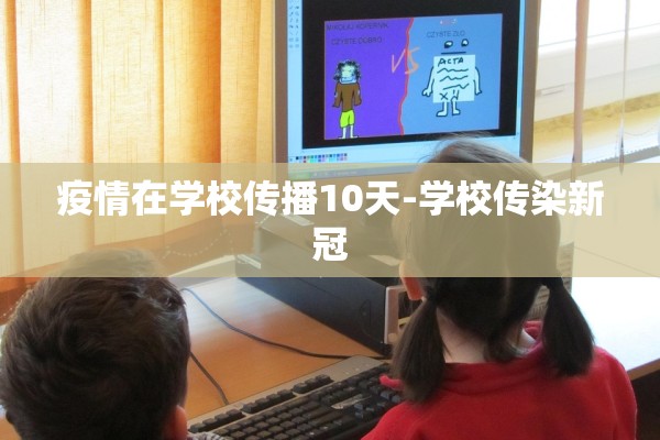疫情在学校传播10天-学校传染新冠