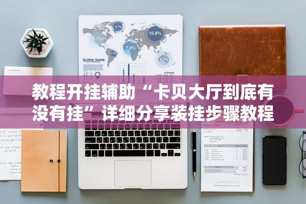 教程开挂辅助“卡贝大厅到底有没有挂”详细分享装挂步骤教程
