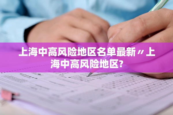 上海中高风险地区名单最新〃上海中高风险地区?
