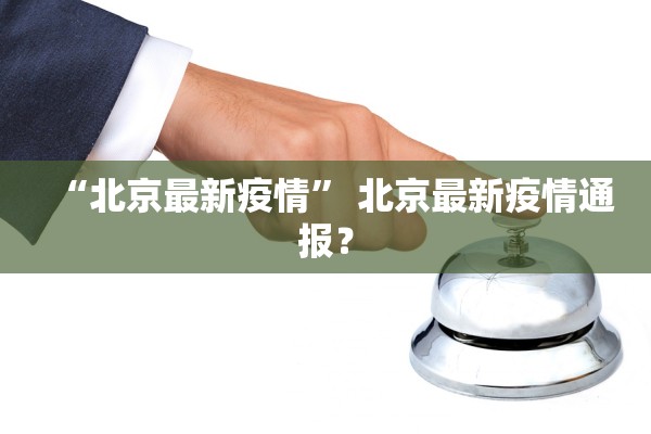 “北京最新疫情” 北京最新疫情通报？