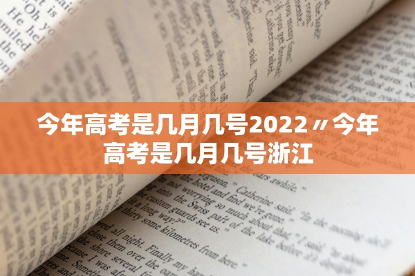 今年高考是几月几号2022〃今年高考是几月几号浙江