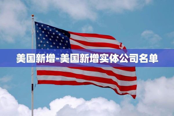 美国新增-美国新增实体公司名单