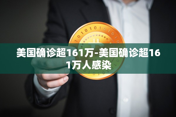 美国确诊超161万-美国确诊超161万人感染