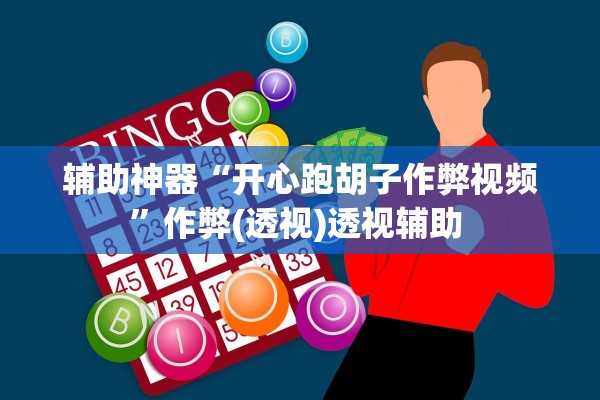 辅助神器“开心跑胡子作弊视频	”作弊(透视)透视辅助 