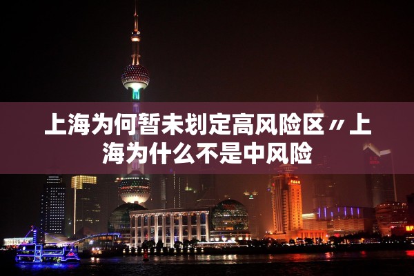 上海为何暂未划定高风险区〃上海为什么不是中风险