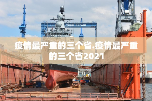 疫情最严重的三个省.疫情最严重的三个省2021
